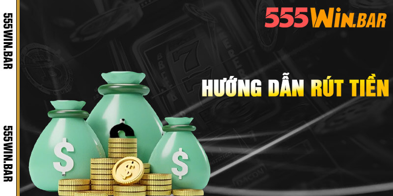 Hướng dẫn rút tiền 555win miễn phí