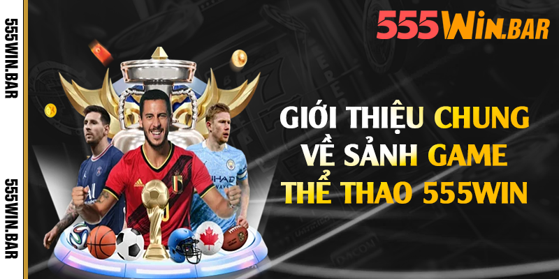 Giới thiệu chung về sảnh game thể thao 555win