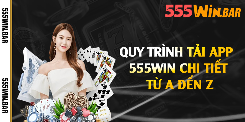 Quy trình tải app 555win chi tiết từ A đến Z